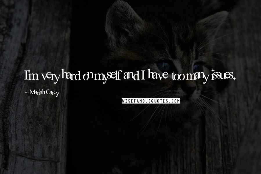 Mariah Carey Quotes: I'm very hard on myself and I have too many issues.