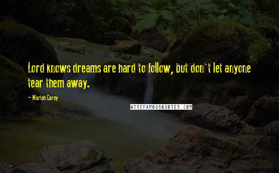 Mariah Carey Quotes: Lord knows dreams are hard to follow, but don't let anyone tear them away.