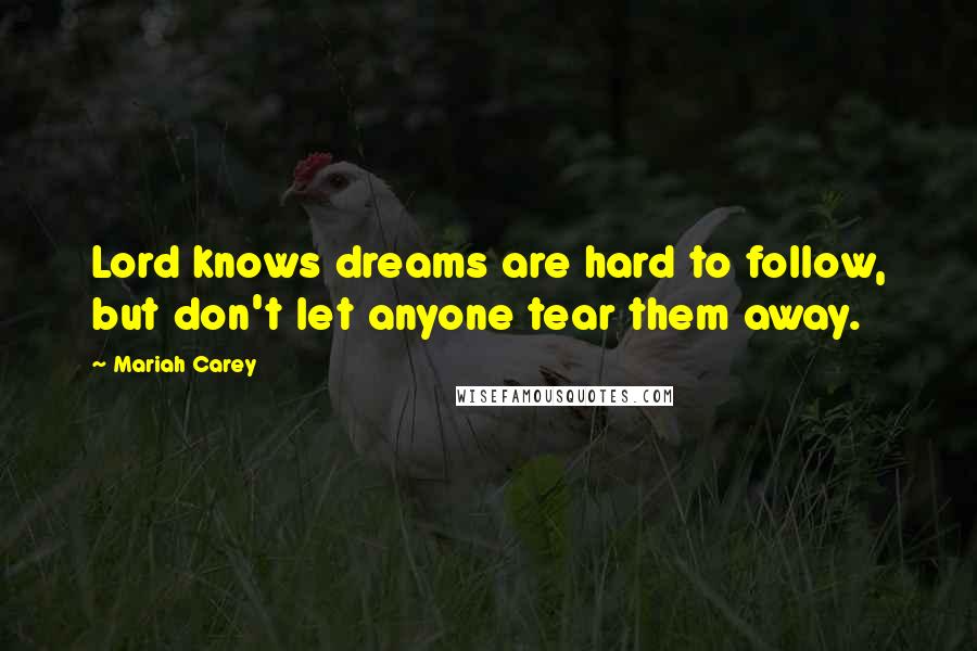 Mariah Carey Quotes: Lord knows dreams are hard to follow, but don't let anyone tear them away.