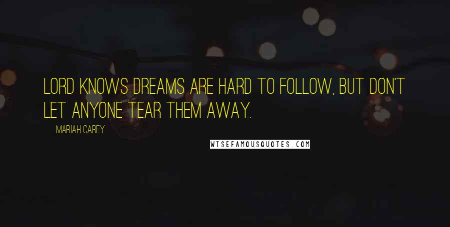 Mariah Carey Quotes: Lord knows dreams are hard to follow, but don't let anyone tear them away.