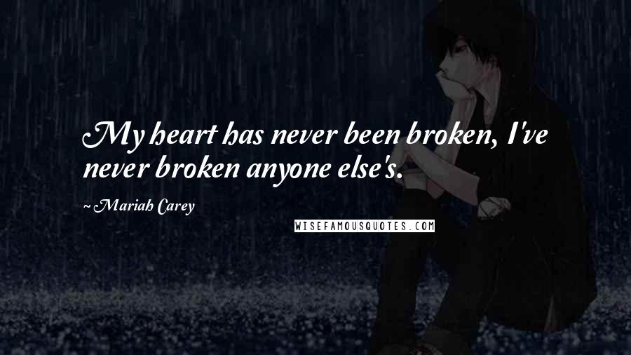 Mariah Carey Quotes: My heart has never been broken, I've never broken anyone else's.