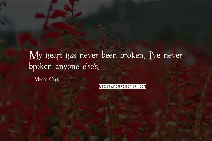 Mariah Carey Quotes: My heart has never been broken, I've never broken anyone else's.