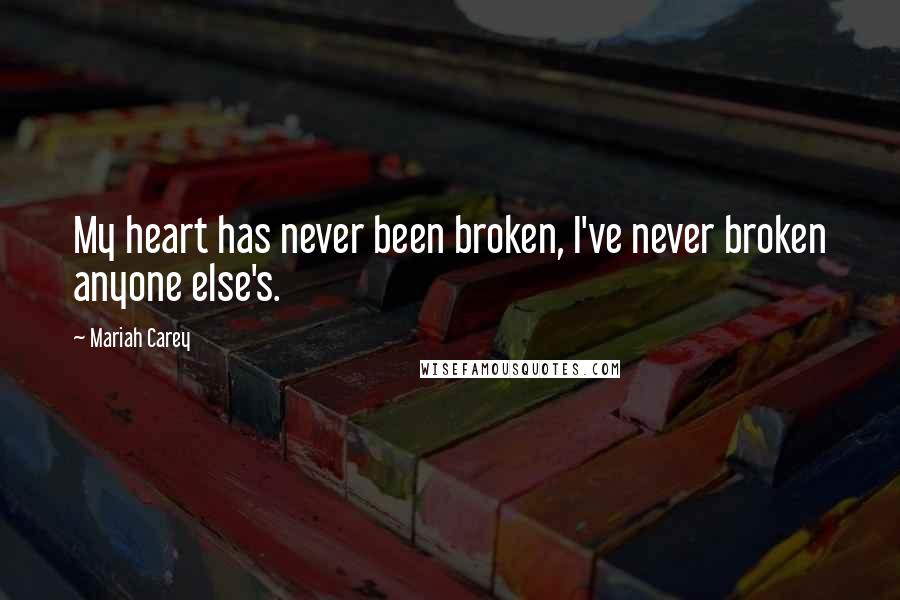 Mariah Carey Quotes: My heart has never been broken, I've never broken anyone else's.