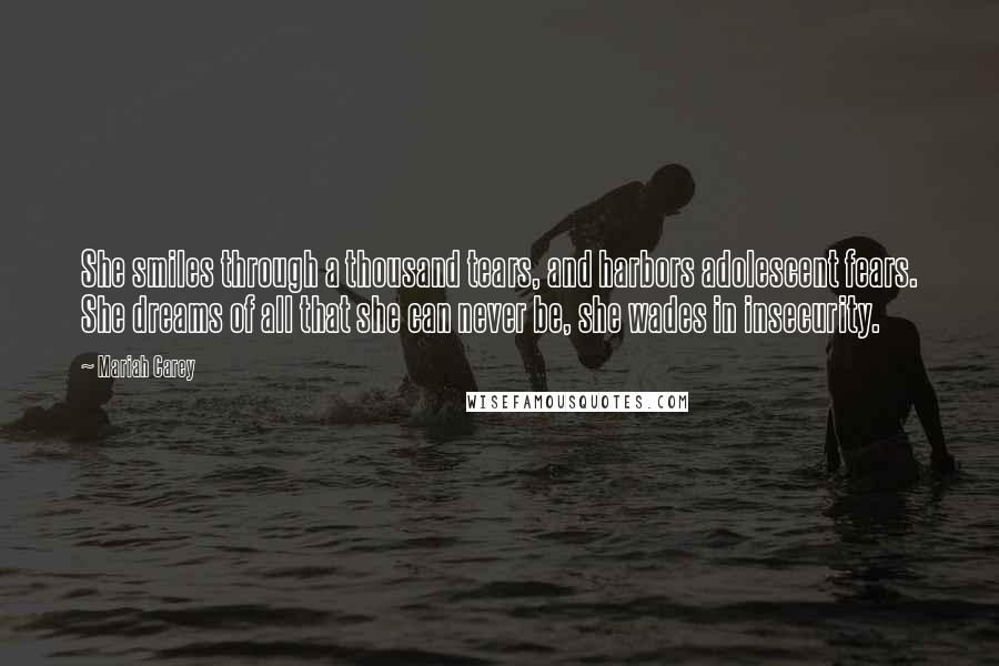 Mariah Carey Quotes: She smiles through a thousand tears, and harbors adolescent fears. She dreams of all that she can never be, she wades in insecurity.