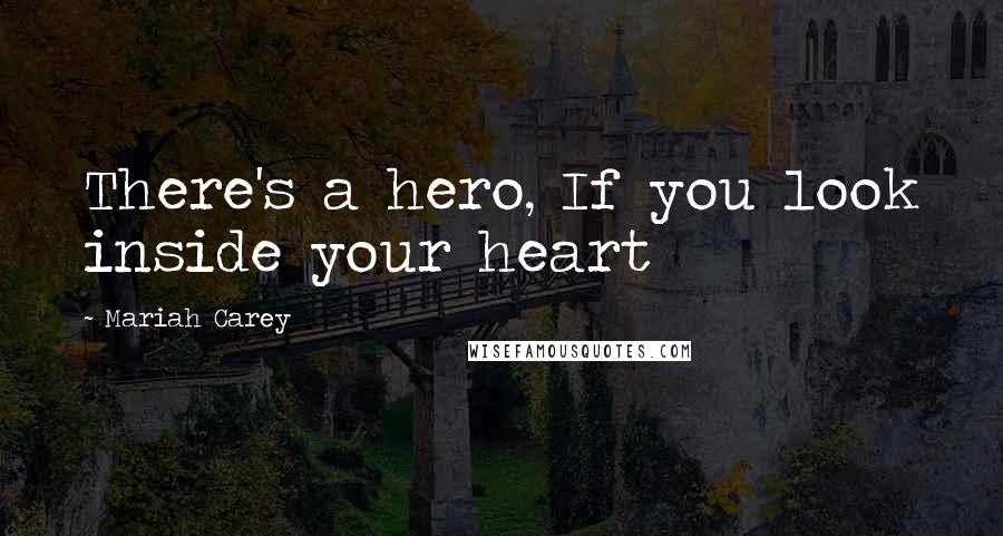 Mariah Carey Quotes: There's a hero, If you look inside your heart