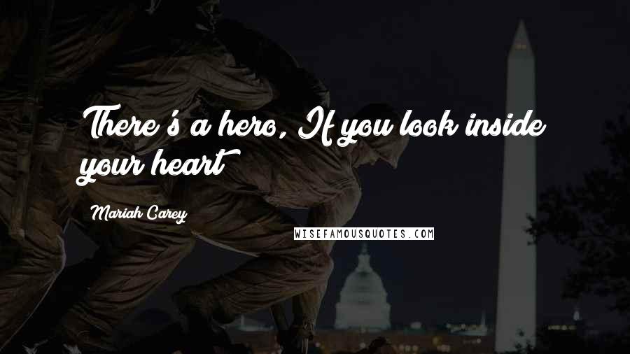 Mariah Carey Quotes: There's a hero, If you look inside your heart