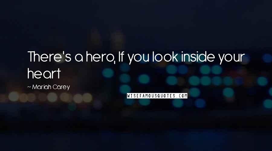 Mariah Carey Quotes: There's a hero, If you look inside your heart