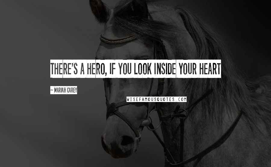 Mariah Carey Quotes: There's a hero, If you look inside your heart