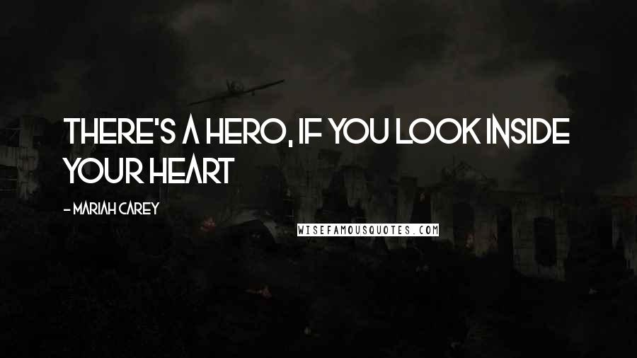 Mariah Carey Quotes: There's a hero, If you look inside your heart