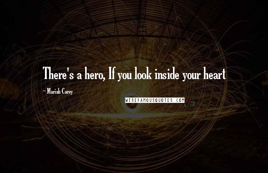 Mariah Carey Quotes: There's a hero, If you look inside your heart