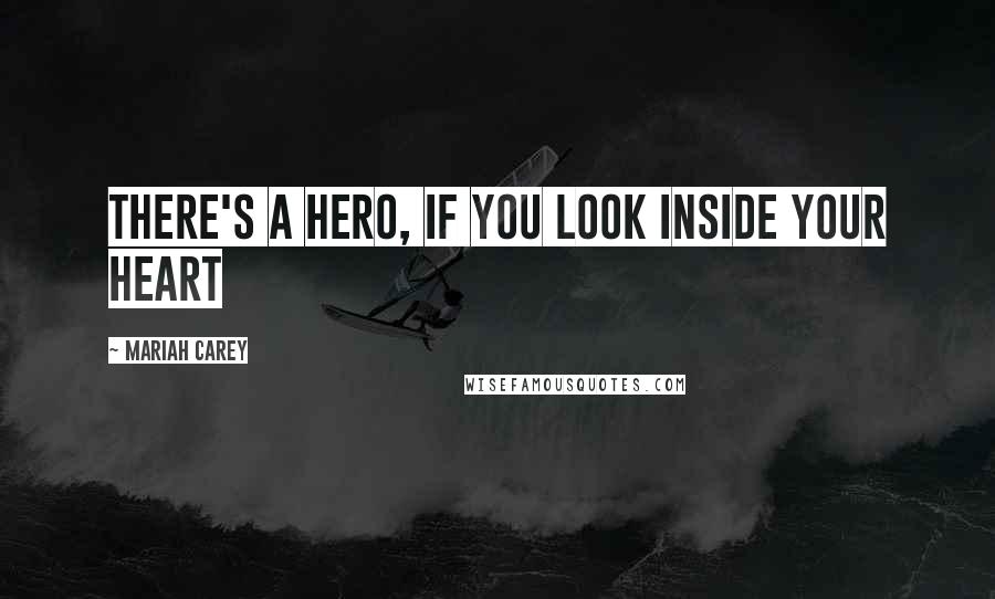 Mariah Carey Quotes: There's a hero, If you look inside your heart