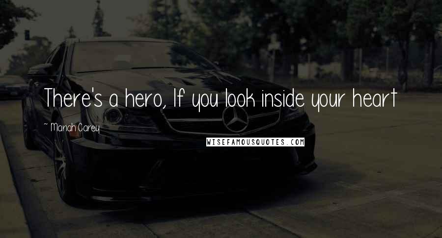 Mariah Carey Quotes: There's a hero, If you look inside your heart