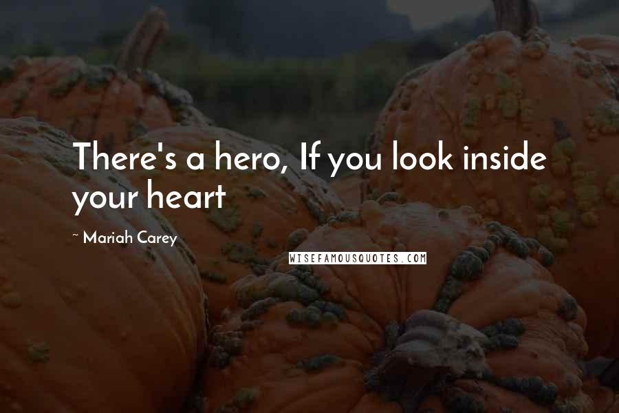 Mariah Carey Quotes: There's a hero, If you look inside your heart