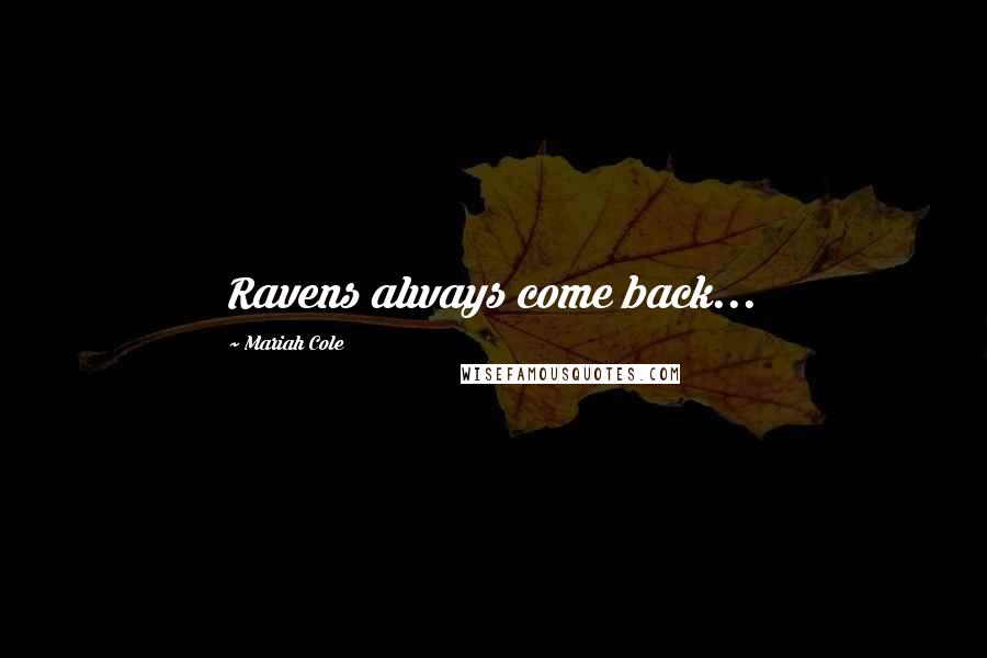 Mariah Cole Quotes: Ravens always come back...