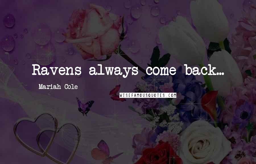 Mariah Cole Quotes: Ravens always come back...