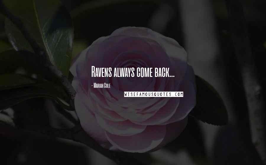 Mariah Cole Quotes: Ravens always come back...