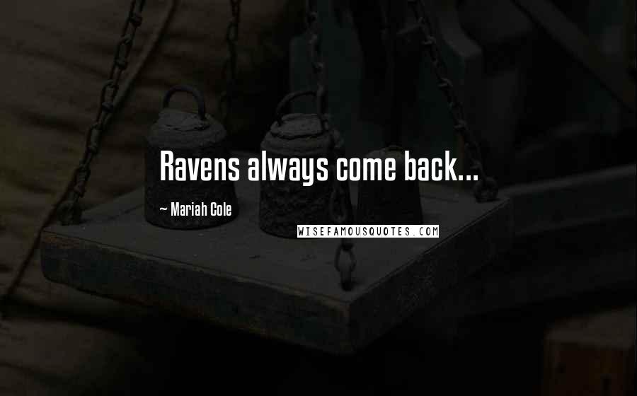 Mariah Cole Quotes: Ravens always come back...