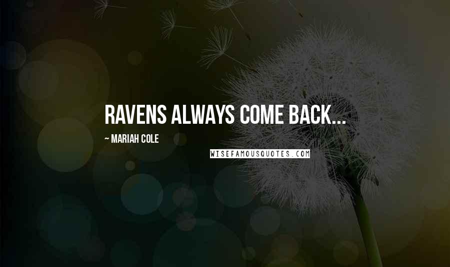 Mariah Cole Quotes: Ravens always come back...