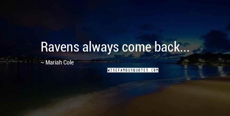 Mariah Cole Quotes: Ravens always come back...