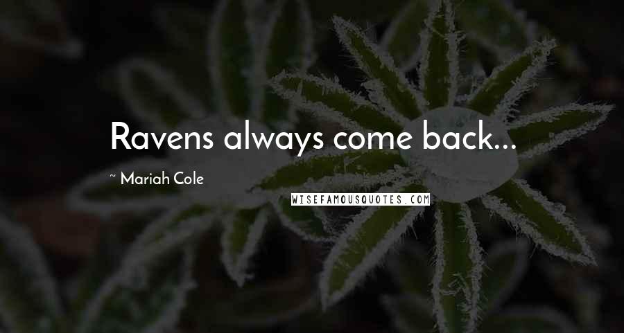 Mariah Cole Quotes: Ravens always come back...