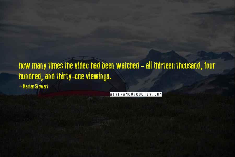 Mariah Stewart Quotes: how many times the video had been watched - all thirteen thousand, four hundred, and thirty-one viewings.