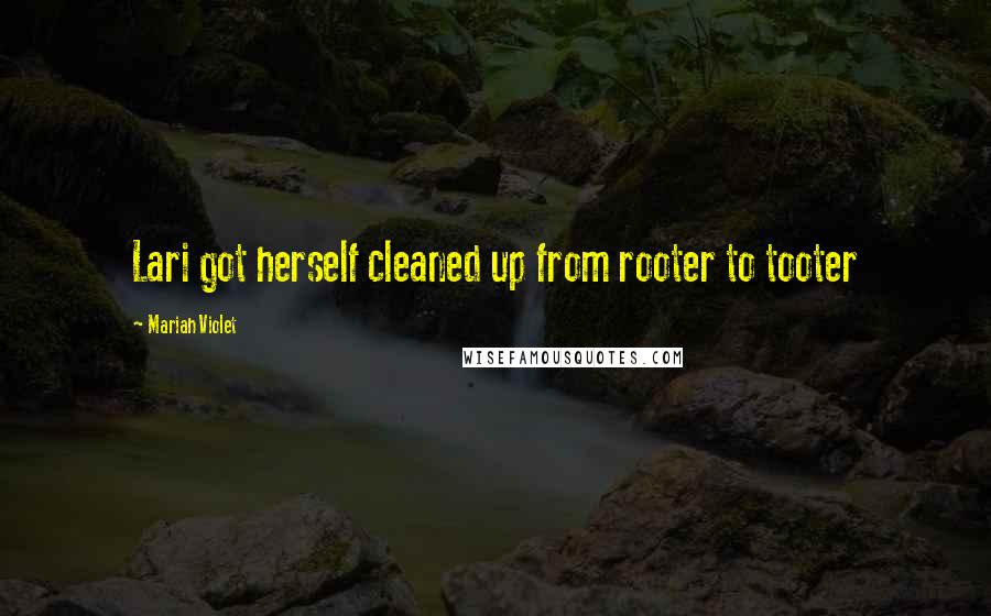Mariah Violet Quotes: Lari got herself cleaned up from rooter to tooter