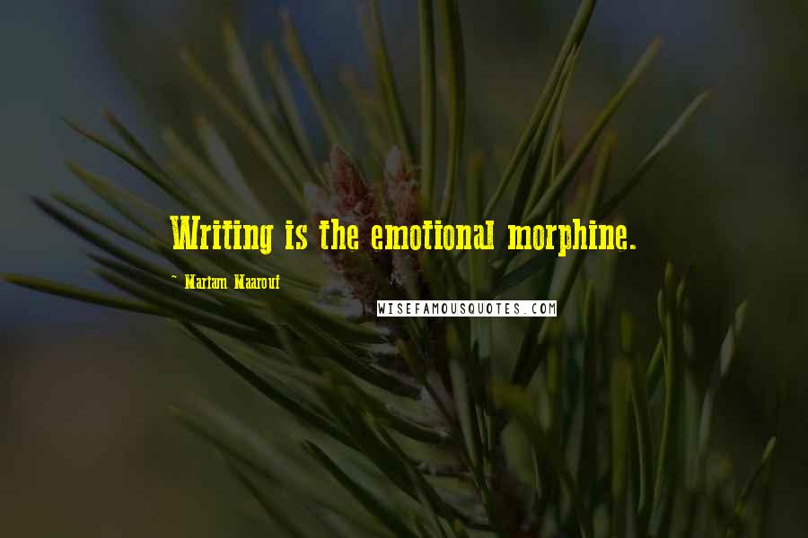 Mariam Maarouf Quotes: Writing is the emotional morphine.