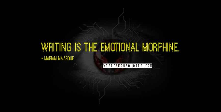 Mariam Maarouf Quotes: Writing is the emotional morphine.