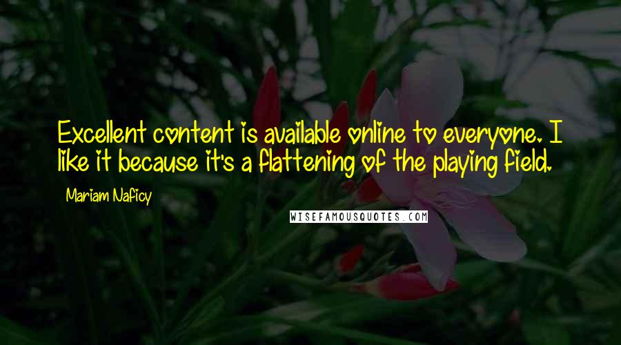 Mariam Naficy Quotes: Excellent content is available online to everyone. I like it because it's a flattening of the playing field.