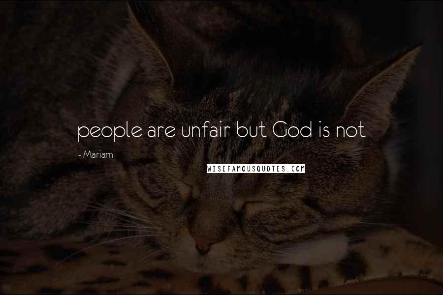 Mariam Quotes: people are unfair but God is not