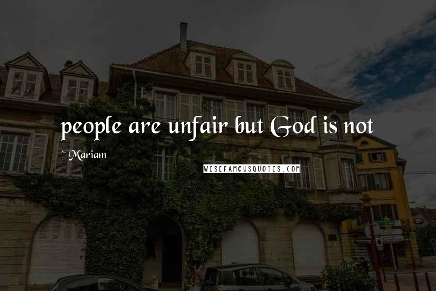 Mariam Quotes: people are unfair but God is not