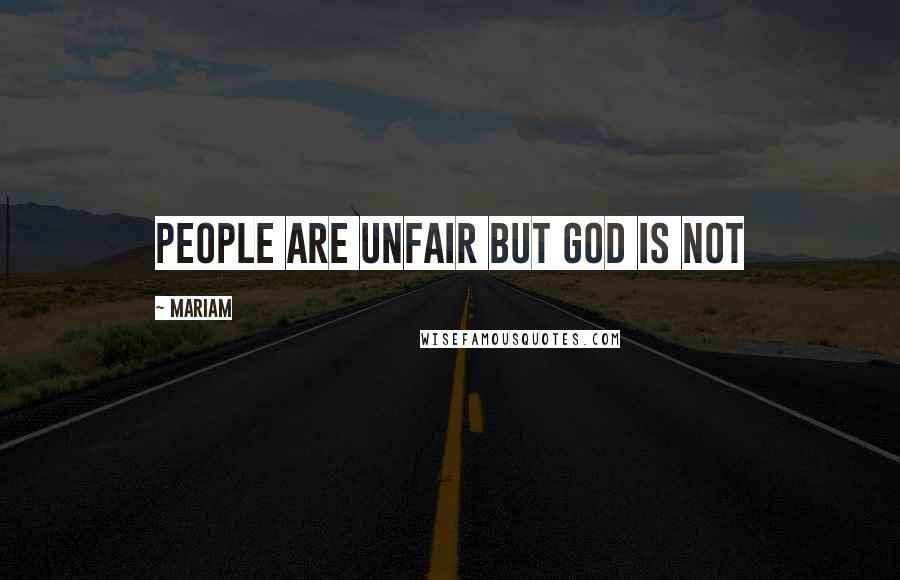 Mariam Quotes: people are unfair but God is not