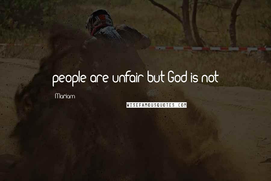 Mariam Quotes: people are unfair but God is not