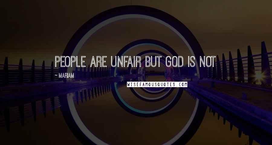 Mariam Quotes: people are unfair but God is not