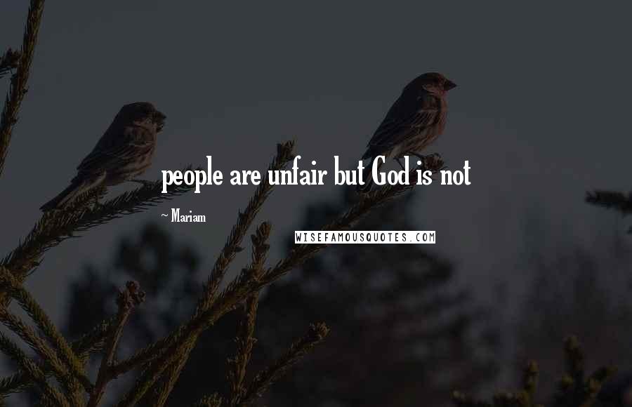 Mariam Quotes: people are unfair but God is not