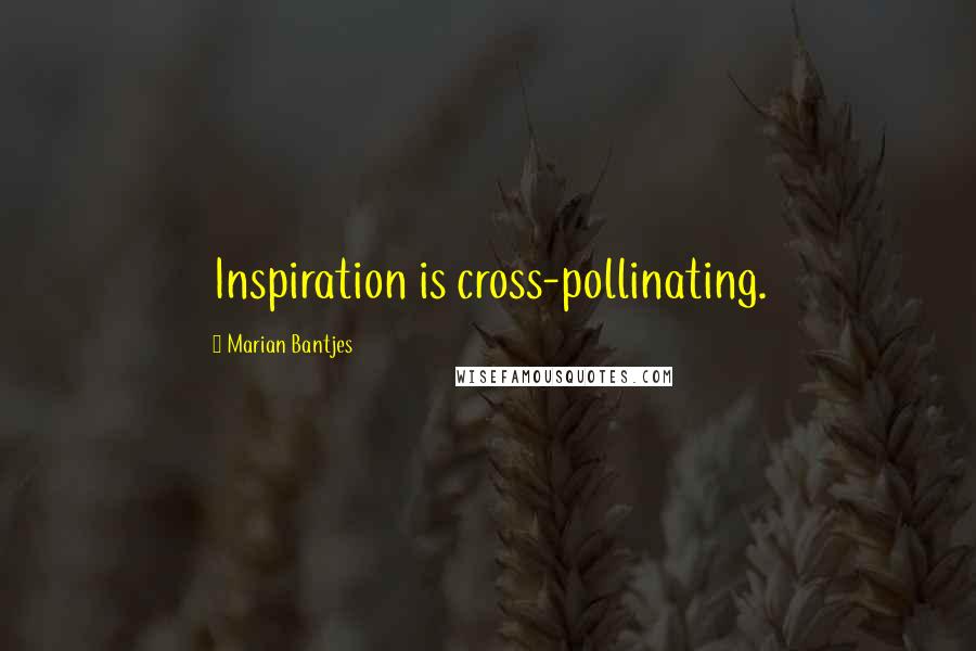 Marian Bantjes Quotes: Inspiration is cross-pollinating.