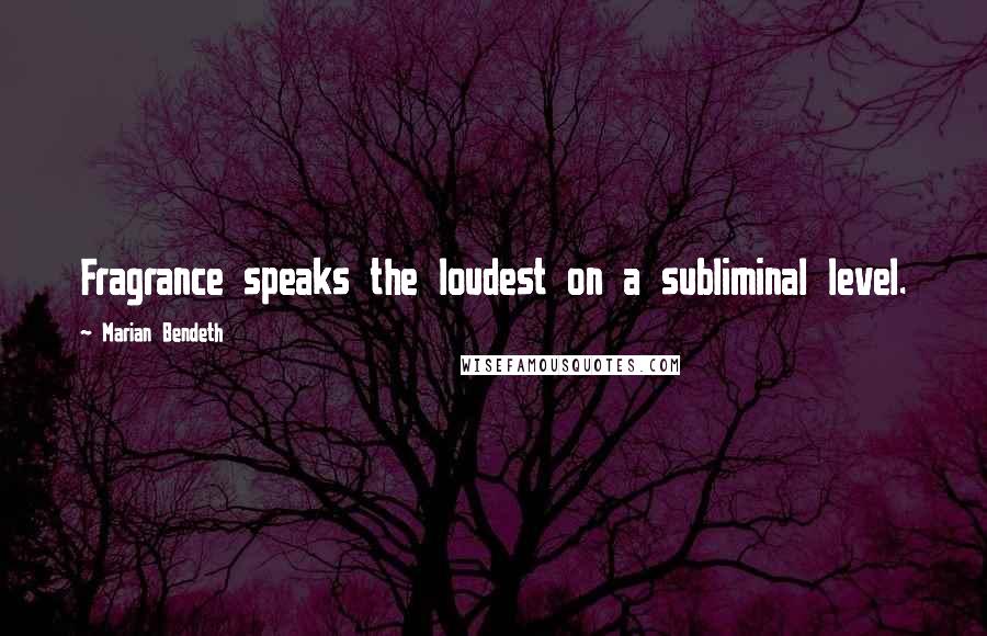 Marian Bendeth Quotes: Fragrance speaks the loudest on a subliminal level.