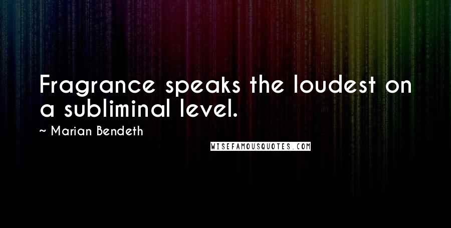 Marian Bendeth Quotes: Fragrance speaks the loudest on a subliminal level.