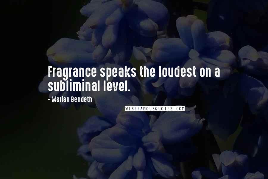 Marian Bendeth Quotes: Fragrance speaks the loudest on a subliminal level.