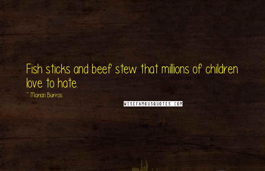 Marian Burros Quotes: Fish sticks and beef stew that millions of children love to hate.
