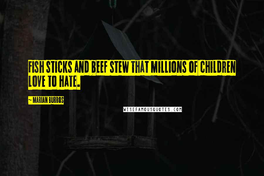 Marian Burros Quotes: Fish sticks and beef stew that millions of children love to hate.