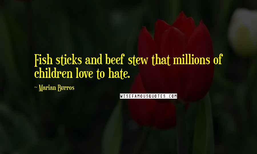 Marian Burros Quotes: Fish sticks and beef stew that millions of children love to hate.