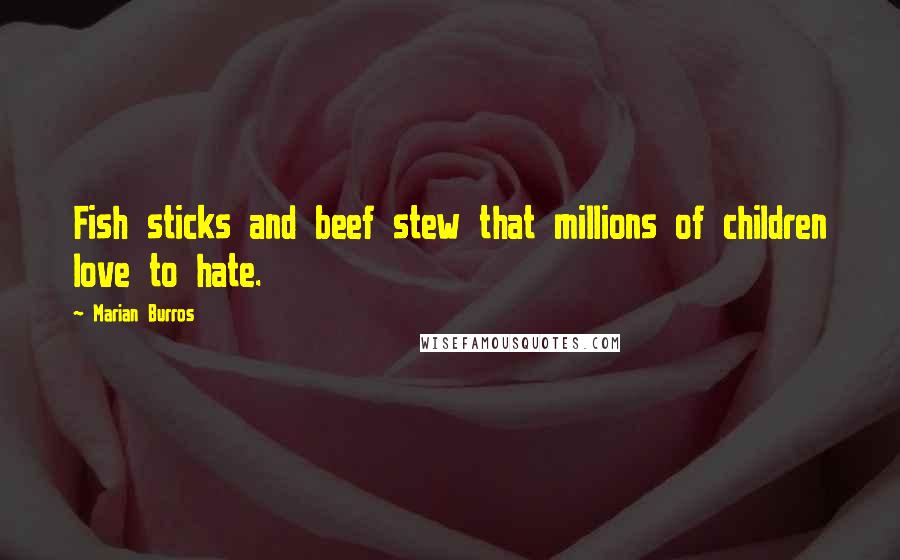 Marian Burros Quotes: Fish sticks and beef stew that millions of children love to hate.