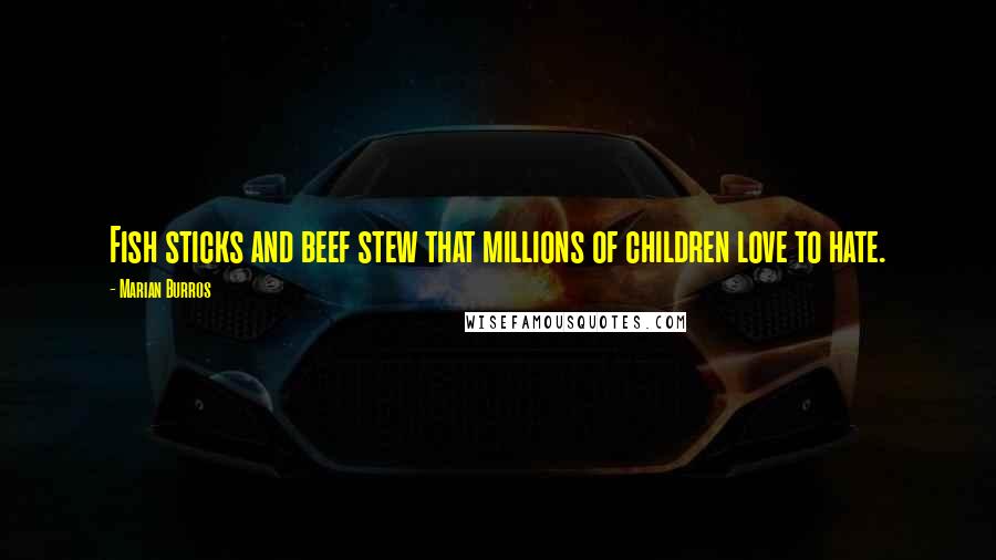 Marian Burros Quotes: Fish sticks and beef stew that millions of children love to hate.