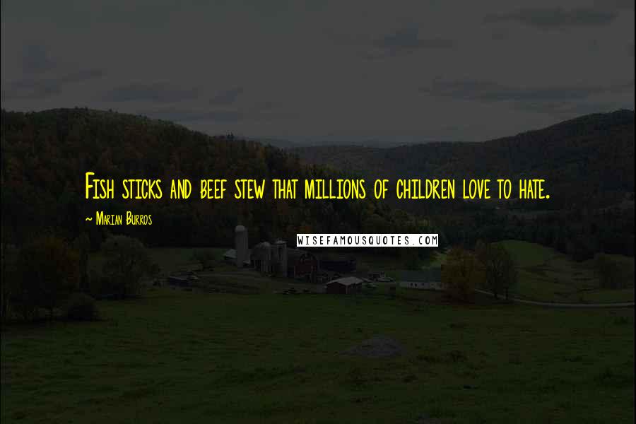 Marian Burros Quotes: Fish sticks and beef stew that millions of children love to hate.