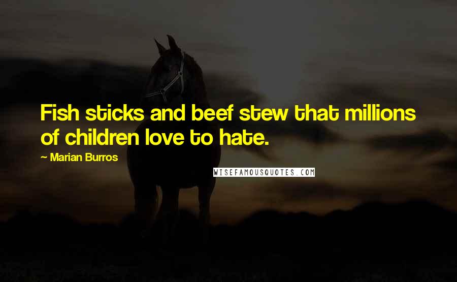 Marian Burros Quotes: Fish sticks and beef stew that millions of children love to hate.