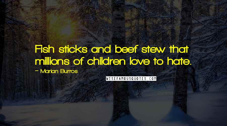 Marian Burros Quotes: Fish sticks and beef stew that millions of children love to hate.