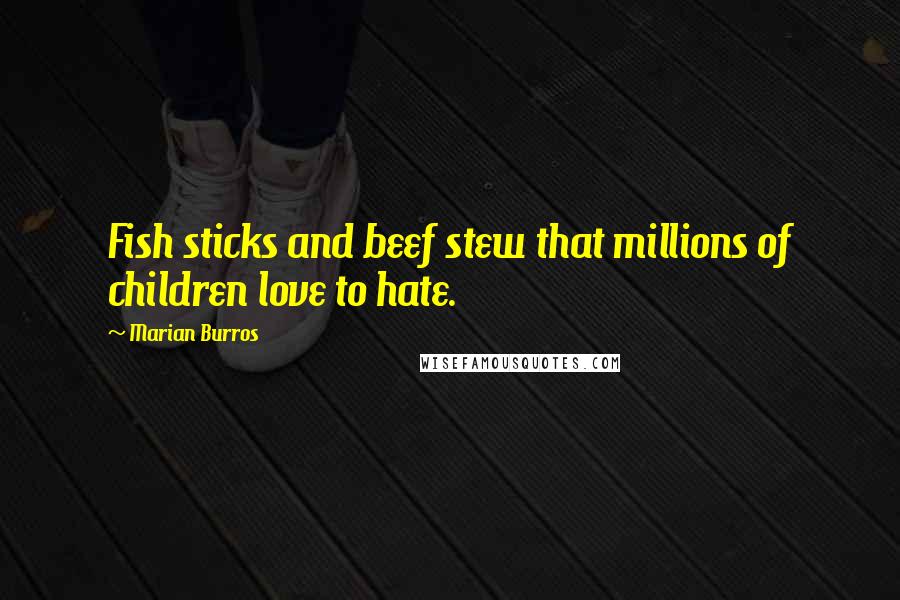 Marian Burros Quotes: Fish sticks and beef stew that millions of children love to hate.