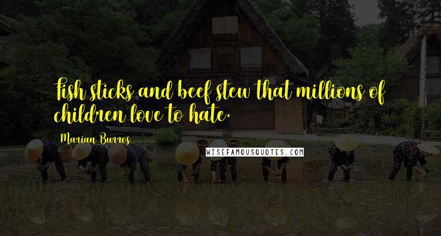 Marian Burros Quotes: Fish sticks and beef stew that millions of children love to hate.
