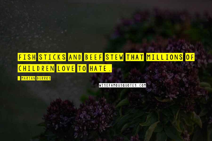 Marian Burros Quotes: Fish sticks and beef stew that millions of children love to hate.